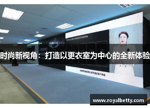 时尚新视角:打造以更衣室为中心的全新体验