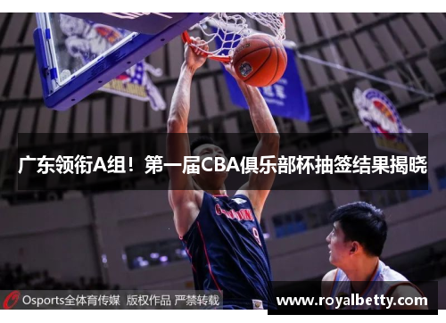广东领衔A组！第一届CBA俱乐部杯抽签结果揭晓