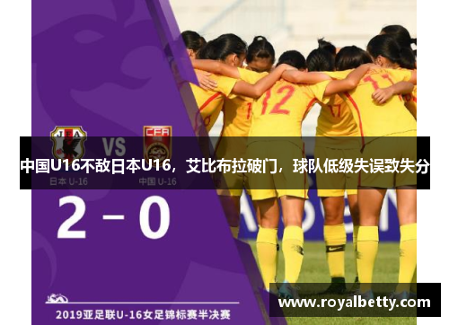 中国U16不敌日本U16，艾比布拉破门，球队低级失误致失分